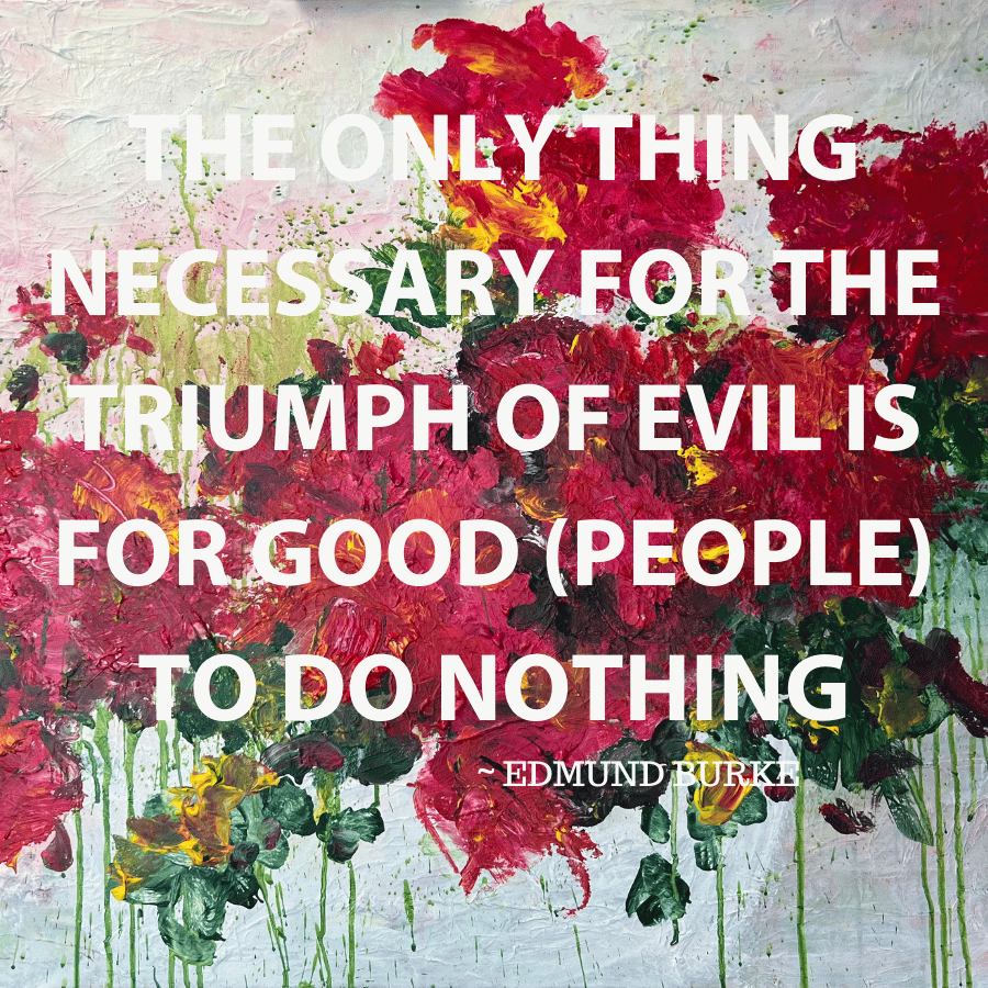 THE-ONLY-THING-NECESSARY-FOR-THE-TRIUMPH-OF-EVIL-IS-FOR-GOOD-PEOPLE-TO-DO-NOTHING