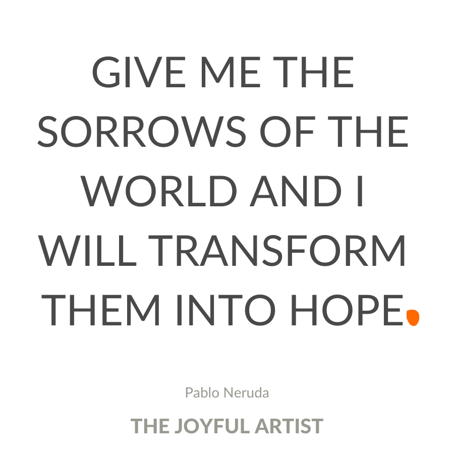 give me the sorrows of the world and I will transform them into hope neruda quote