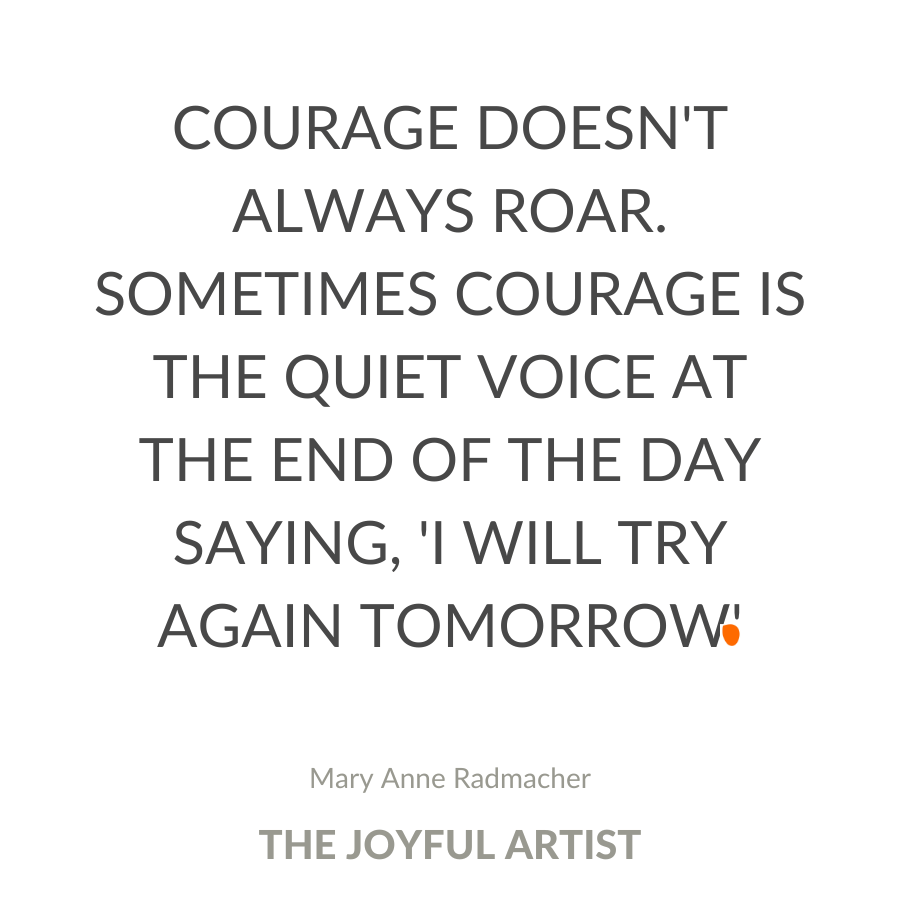 Courage doesn't always roar. Sometimes courage is the quiet voice at the end of the day saying, 'I will try again tomorrow quote