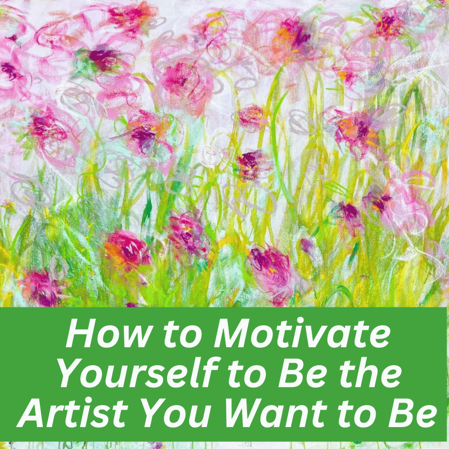 How to Motivate Yourself to Be the Artist You Want to Be