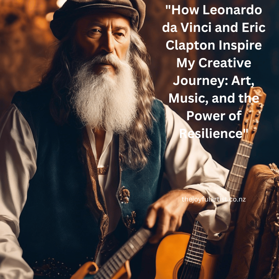 How Leonardo da Vinci and Eric Clapton Inspire My Creative Journey: Art, Music, and the Power of Resilience