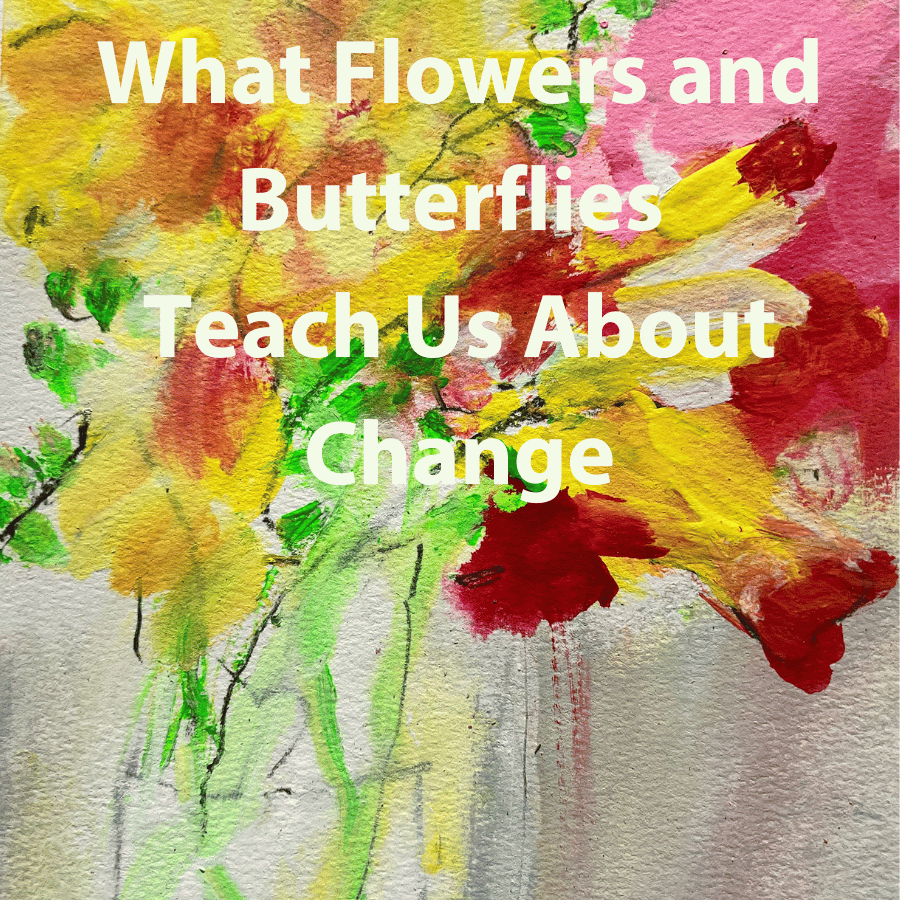What Flowers and Butterflies Teach Us About Change
