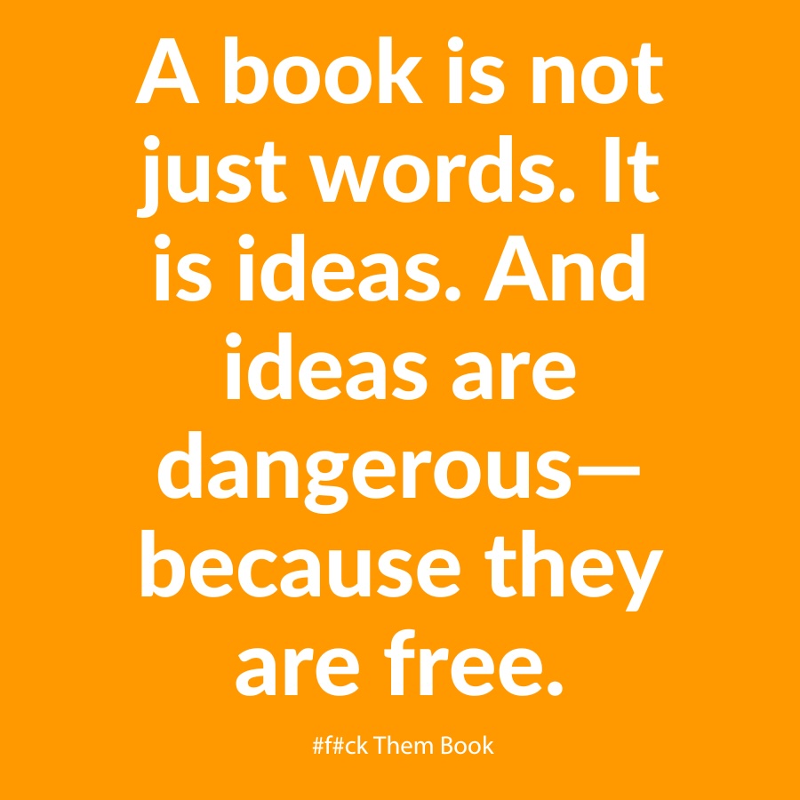 A-book-is-not-just-words.-It-is-ideas.-And-ideas-are-dangerous—because-they-are-free-FUCK-THEM