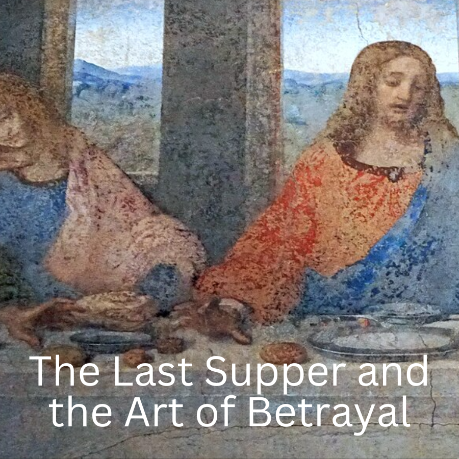 The Last Supper and the Art of Betrayal: What Leonardo da Vinci Taught Me About Grief and Truth