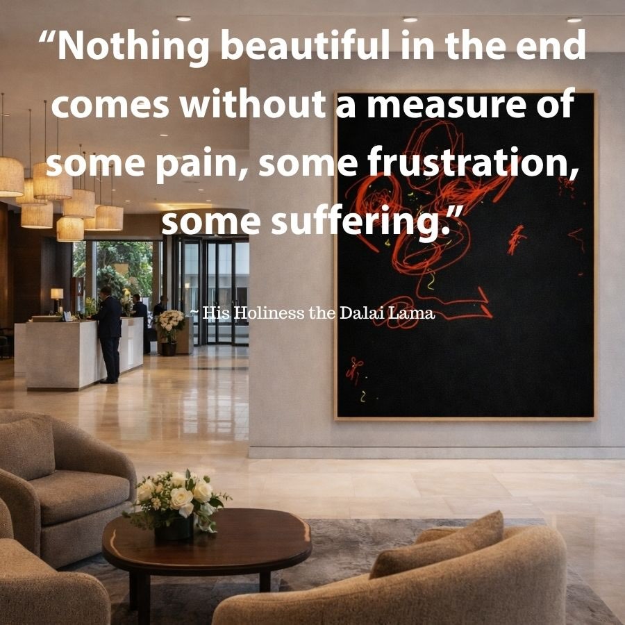 Nothing beautiful in the end comes without a measure of some pain, some frustration, some suffering